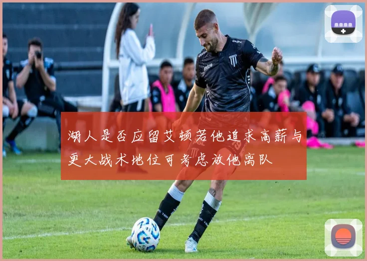 湖人是否应留艾顿若他追求高薪与更大战术地位可考虑放他离队